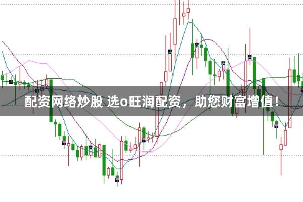 配资网络炒股 选o旺润配资，助您财富增值！