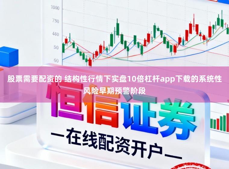 股票需要配资的 结构性行情下实盘10倍杠杆app下载的系统性风险早期预警阶段
