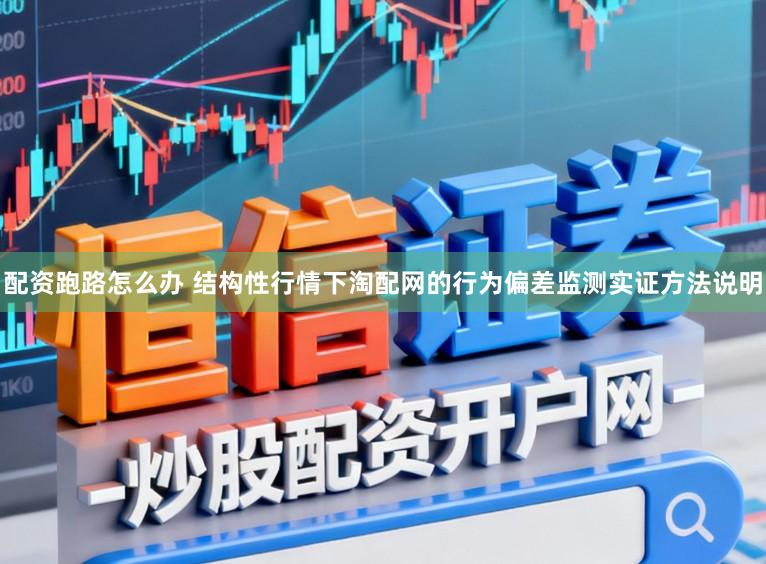 配资跑路怎么办 结构性行情下淘配网的行为偏差监测实证方法说明