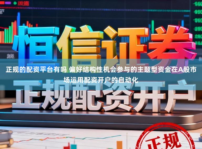 正规的配资平台有吗 偏好结构性机会参与的主题型资金在A股市场运用配资开户的自动化