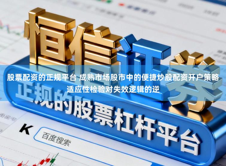股票配资的正规平台 成熟市场股市中的便捷炒股配资开户策略适应性检验对失效逻辑的逆