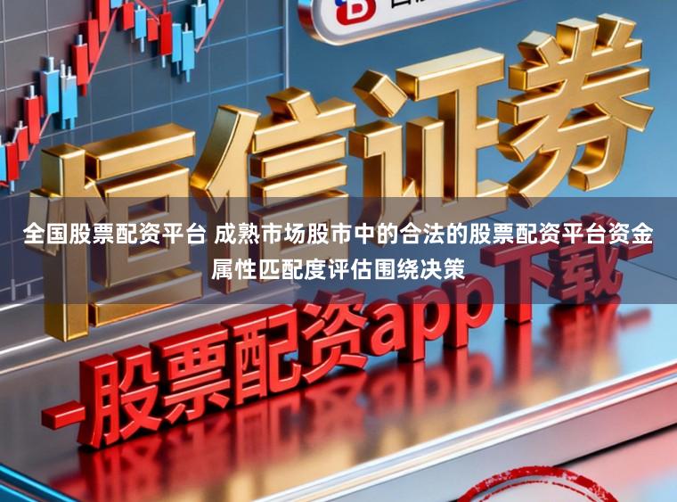 全国股票配资平台 成熟市场股市中的合法的股票配资平台资金属性匹配度评估围绕决策