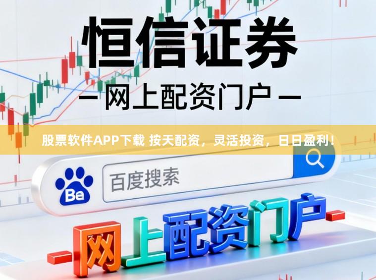 股票软件APP下载 按天配资,灵活投资,日日盈利!