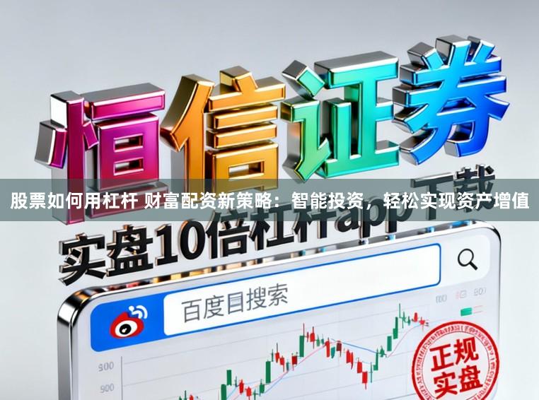 股票如何用杠杆 财富配资新策略:智能投资,轻松实现资产增值