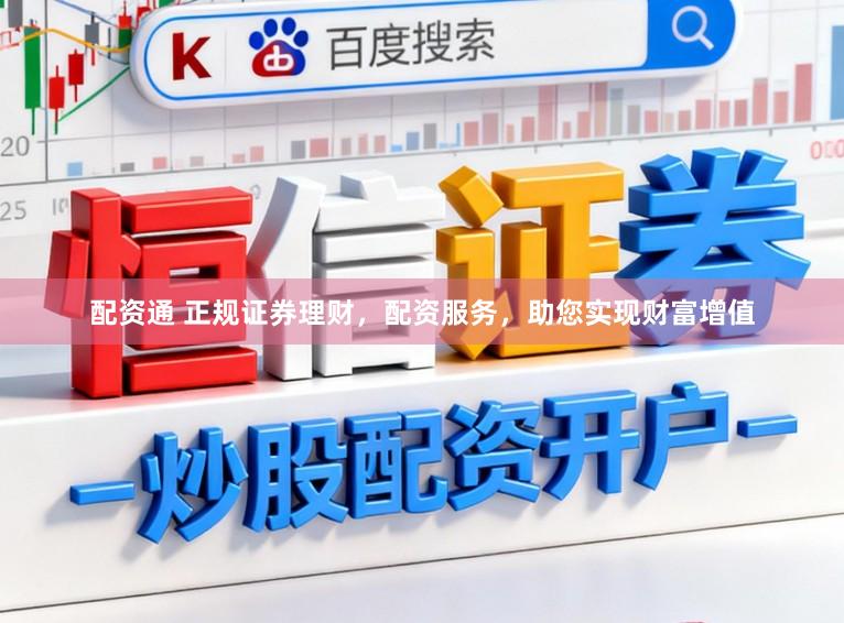配资通 正规证券理财，配资服务，助您实现财富增值