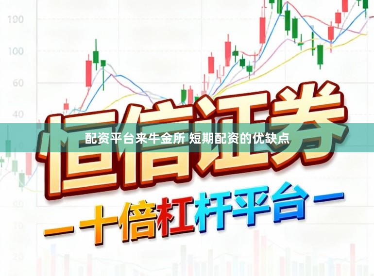 配资平台来牛金所 短期配资的优缺点