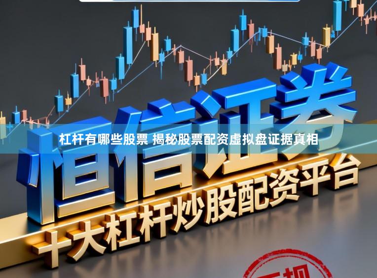杠杆有哪些股票 揭秘股票配资虚拟盘证据真相
