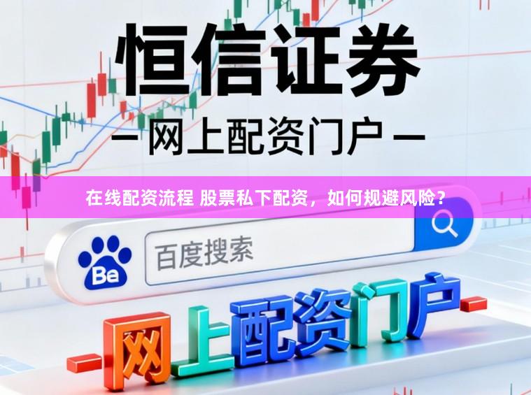 在线配资流程 股票私下配资，如何规避风险？