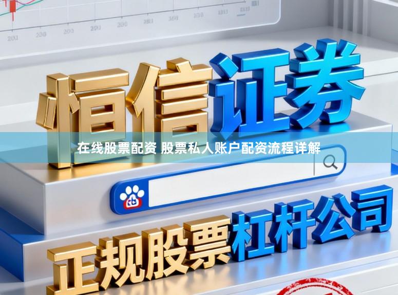 在线股票配资 股票私人账户配资流程详解