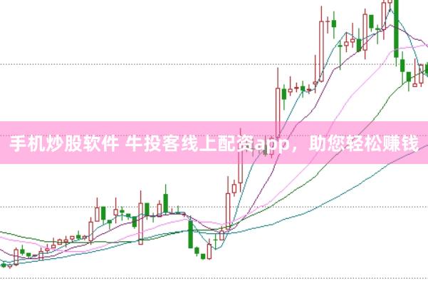 手机炒股软件 牛投客线上配资app，助您轻松赚钱