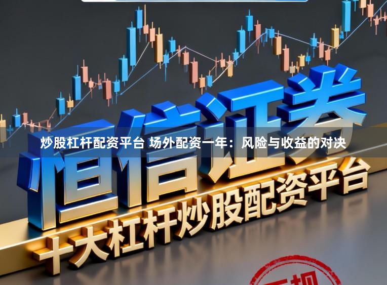 炒股杠杆配资平台 场外配资一年:风险与收益的对决