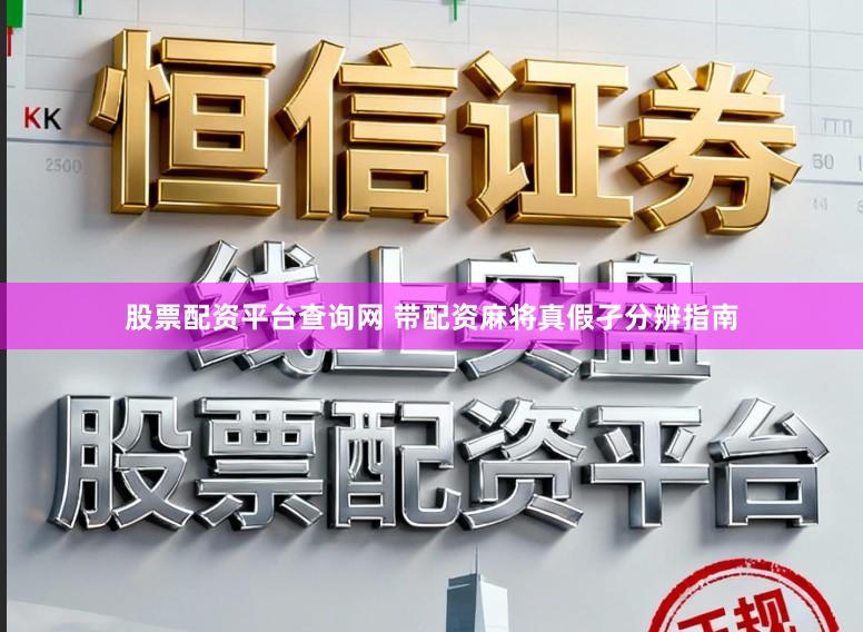 股票配资平台查询网 带配资麻将真假孑分辨指南