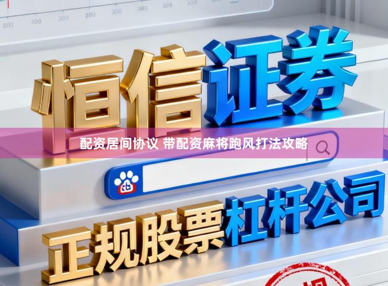 配资居间协议 带配资麻将跑风打法攻略