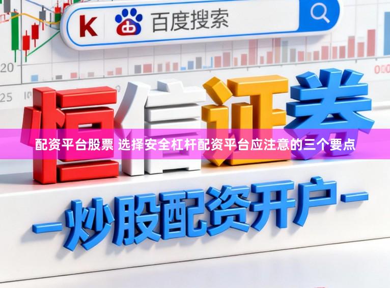 配资平台股票 选择安全杠杆配资平台应注意的三个要点