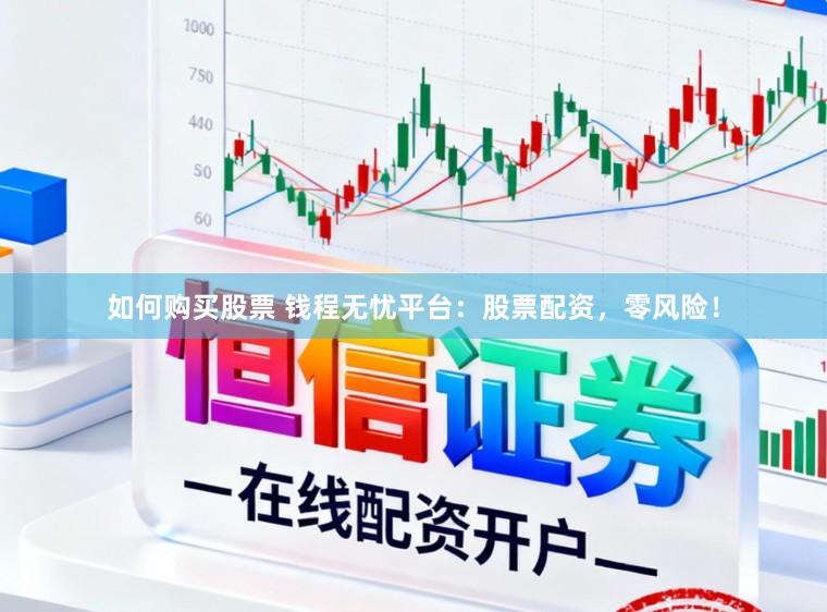 如何购买股票 钱程无忧平台：股票配资，零风险！