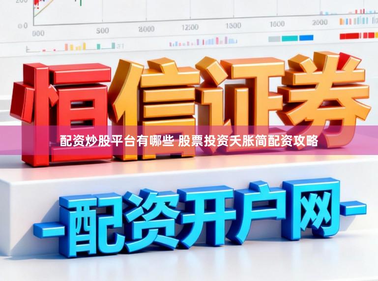 配资炒股平台有哪些 股票投资夭胀简配资攻略