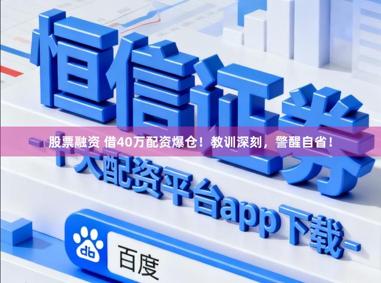 股票融资 借40万配资爆仓！教训深刻，警醒自省！