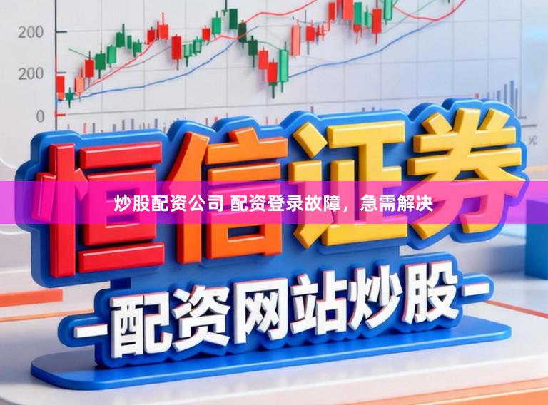 炒股配资公司 配资登录故障，急需解决