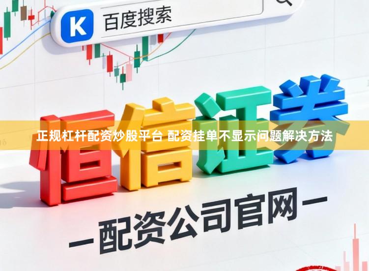 正规杠杆配资炒股平台 配资挂单不显示问题解决方法
