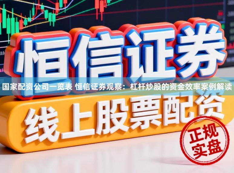 国家配资公司一览表 恒信证券观察：杠杆炒股的资金效率案例解读